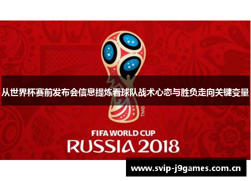 从世界杯赛前发布会信息提炼看球队战术心态与胜负走向关键变量